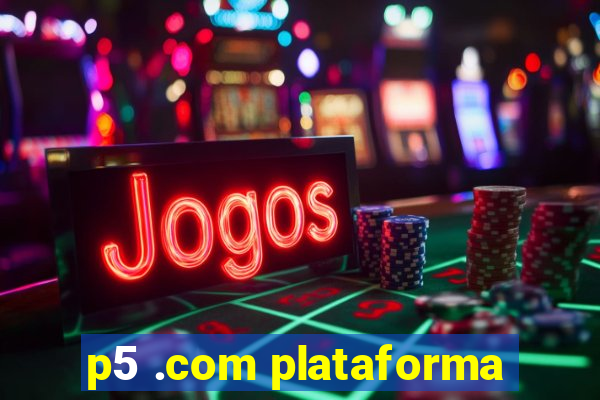 p5 .com plataforma